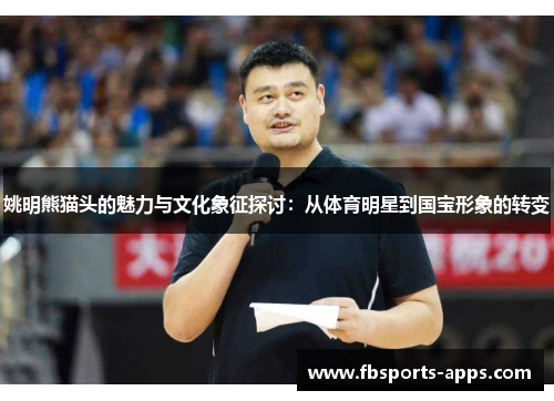 姚明熊猫头的魅力与文化象征探讨：从体育明星到国宝形象的转变